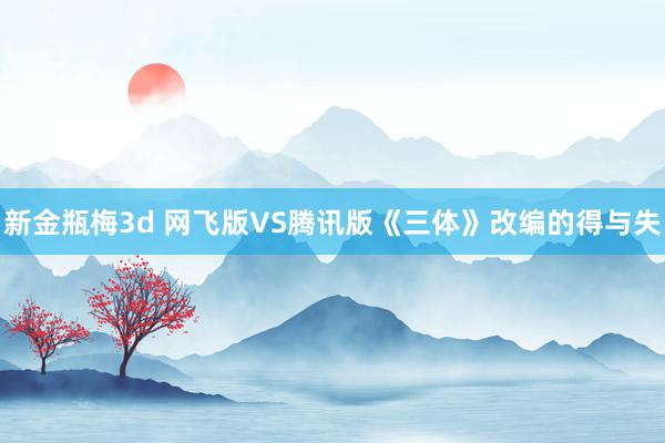 新金瓶梅3d 网飞版VS腾讯版《三体》改编的得与失